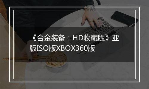 《合金装备：HD收藏版》亚版ISO版XBOX360版