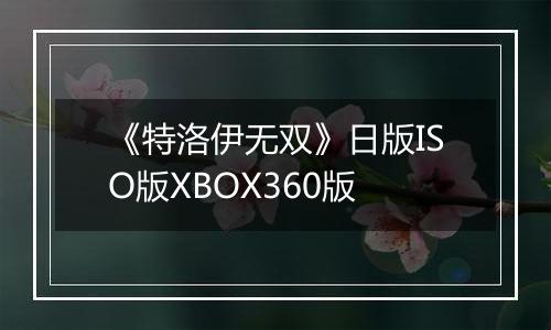 《特洛伊无双》日版ISO版XBOX360版