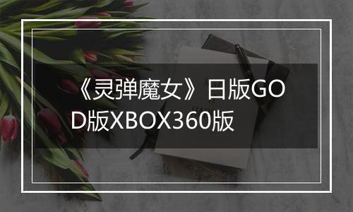 《灵弹魔女》日版GOD版XBOX360版