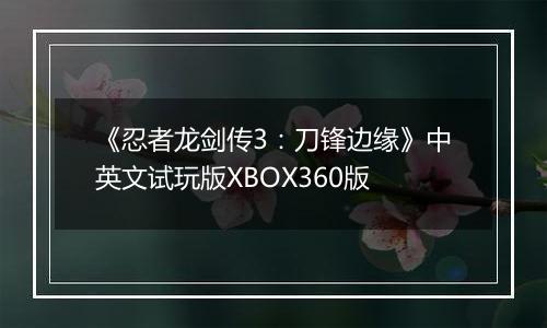 《忍者龙剑传3：刀锋边缘》中英文试玩版XBOX360版