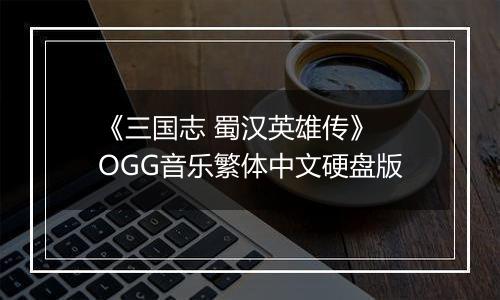 《三国志 蜀汉英雄传》 OGG音乐繁体中文硬盘版