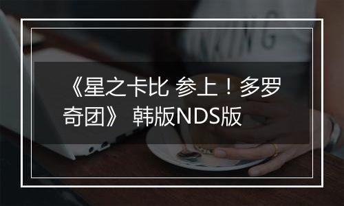 《星之卡比 参上！多罗奇团》 韩版NDS版