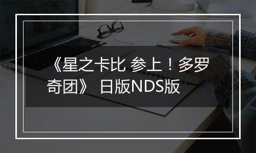 《星之卡比 参上！多罗奇团》 日版NDS版