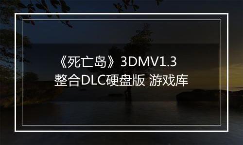 《死亡岛》3DMV1.3整合DLC硬盘版 游戏库