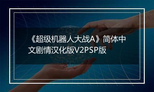 《超级机器人大战A》简体中文剧情汉化版V2PSP版