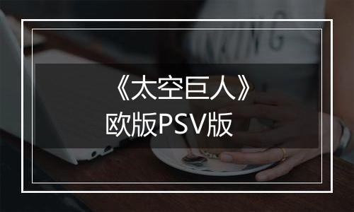 《太空巨人》欧版PSV版