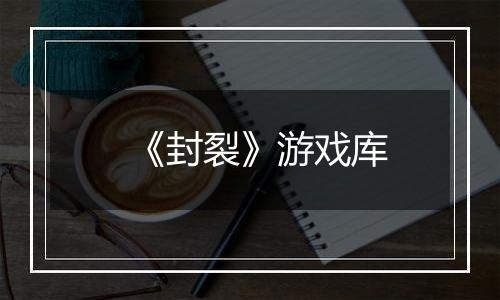 《封裂》游戏库