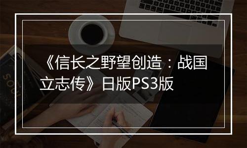 《信长之野望创造：战国立志传》日版PS3版