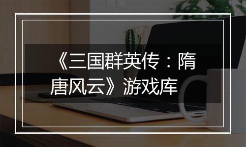 《三国群英传：隋唐风云》游戏库