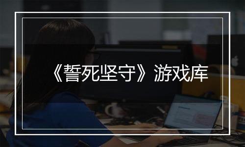 《誓死坚守》游戏库