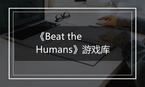 《Beat the Humans》游戏库