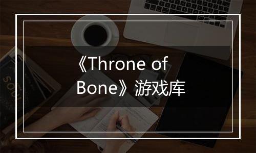《Throne of Bone》游戏库