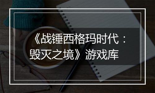 《战锤西格玛时代：毁灭之境》游戏库