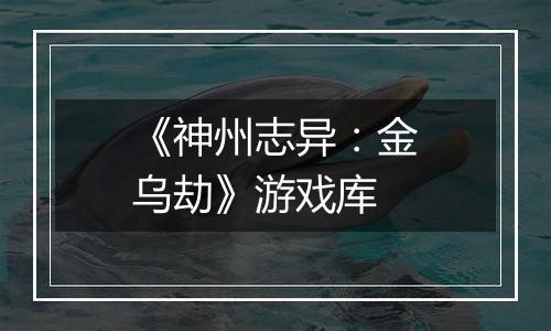 《神州志异：金乌劫》游戏库