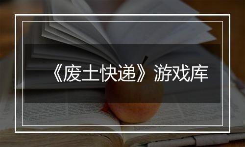 《废土快递》游戏库