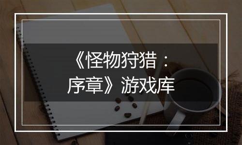 《怪物狩猎：序章》游戏库