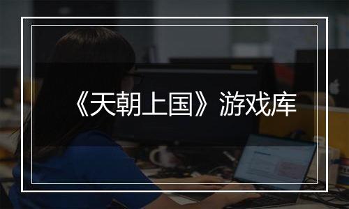 《天朝上国》游戏库