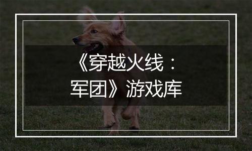 《穿越火线：军团》游戏库