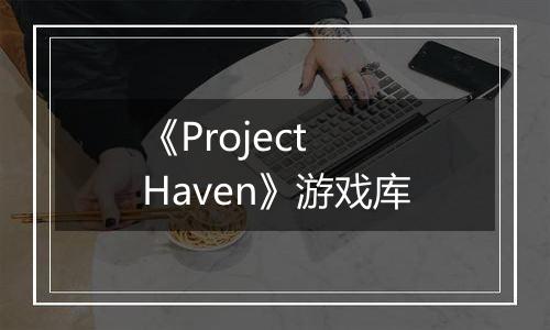 《Project Haven》游戏库