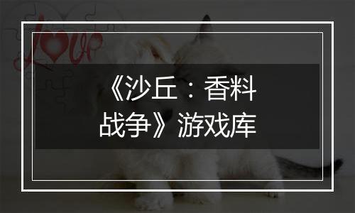 《沙丘：香料战争》游戏库