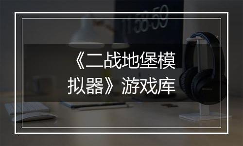 《二战地堡模拟器》游戏库