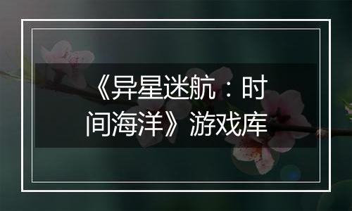 《异星迷航：时间海洋》游戏库
