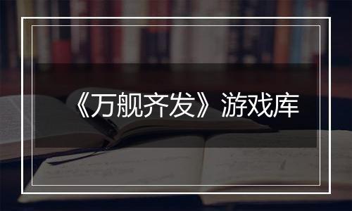 《万舰齐发》游戏库