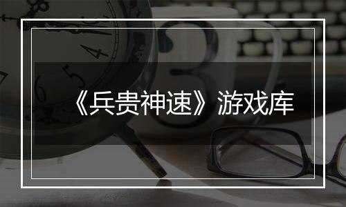 《兵贵神速》游戏库