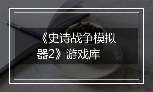 《史诗战争模拟器2》游戏库