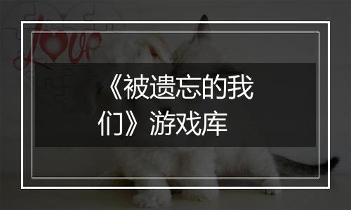 《被遗忘的我们》游戏库