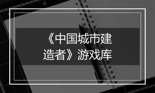 《中国城市建造者》游戏库