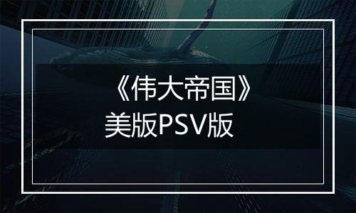 《伟大帝国》美版PSV版