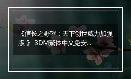 《信长之野望：天下创世威力加强版 》 3DM繁体中文免安装