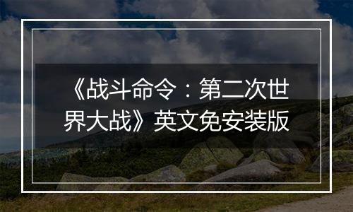 《战斗命令：第二次世界大战》英文免安装版