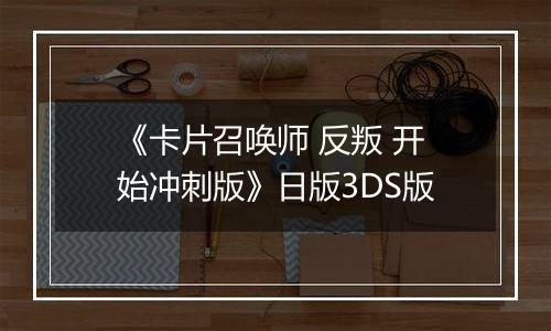《卡片召唤师 反叛 开始冲刺版》日版3DS版