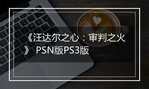 《汪达尔之心：审判之火》 PSN版PS3版