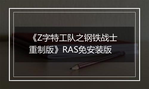 《Z字特工队之钢铁战士 重制版》RAS免安装版
