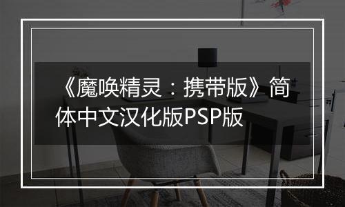 《魔唤精灵：携带版》简体中文汉化版PSP版