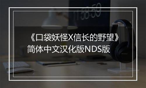 《口袋妖怪X信长的野望》简体中文汉化版NDS版
