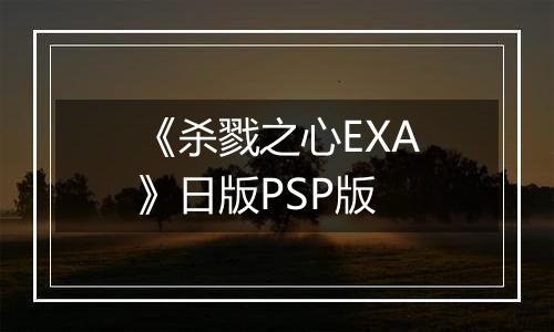 《杀戮之心EXA》日版PSP版