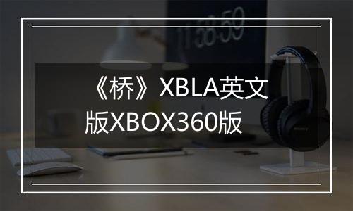 《桥》XBLA英文版XBOX360版