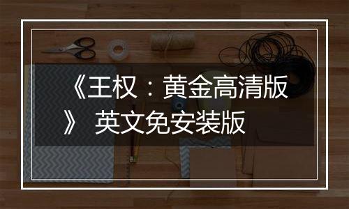 《王权：黄金高清版》 英文免安装版
