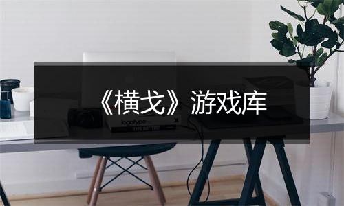 《横戈》游戏库