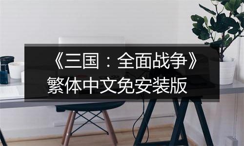《三国：全面战争》繁体中文免安装版