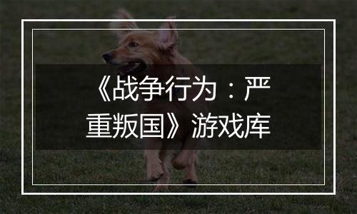 《战争行为：严重叛国》游戏库