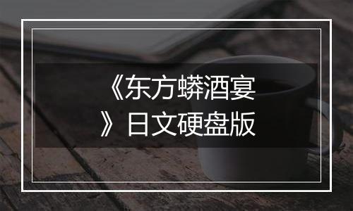 《东方蟒酒宴》日文硬盘版