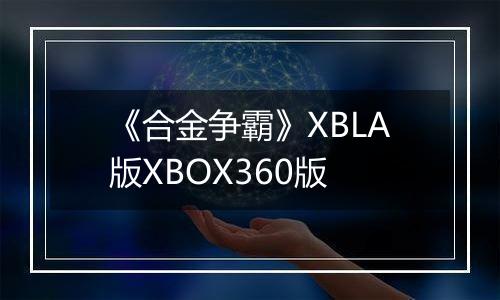 《合金争霸》XBLA版XBOX360版