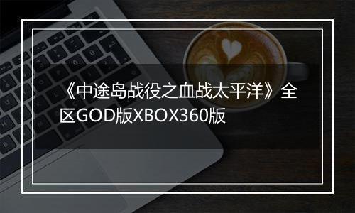 《中途岛战役之血战太平洋》全区GOD版XBOX360版