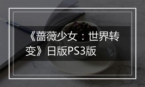 《蔷薇少女：世界转变》日版PS3版