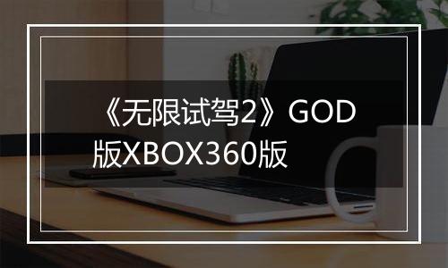 《无限试驾2》GOD版XBOX360版